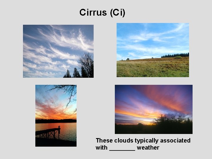 Cirrus (Ci) These clouds typically associated with ____ weather 