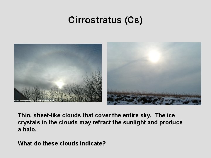 Cirrostratus (Cs) Thin, sheet-like clouds that cover the entire sky. The ice crystals in