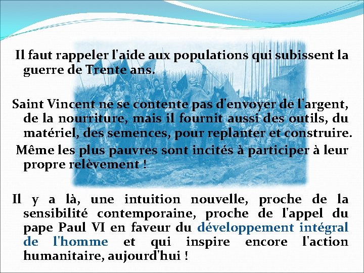 Il faut rappeler l'aide aux populations qui subissent la guerre de Trente ans. Saint