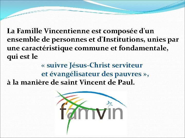 La Famille Vincentienne est composée d'un ensemble de personnes et d'Institutions, unies par une