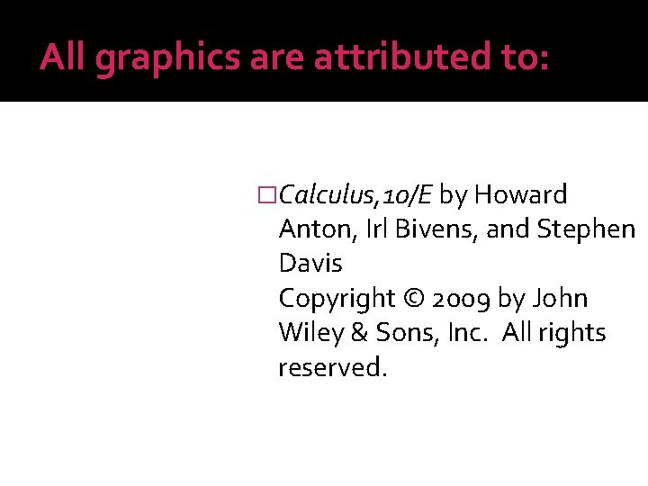 All graphics are attributed to: �Calculus, 10/E by Howard Anton, Irl Bivens, and Stephen