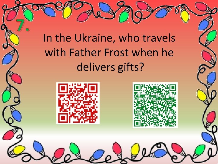 7. In the Ukraine, who travels with Father Frost when he delivers gifts? 