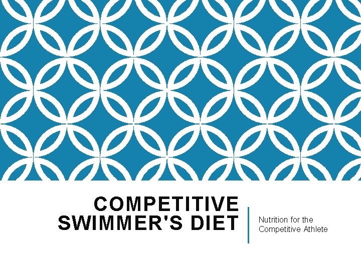 COMPETITIVE SWIMMER'S DIET Nutrition for the Competitive Athlete 