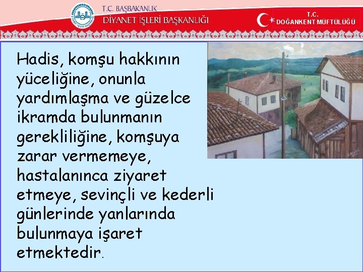 T. C. DOĞANKENT MÜFTÜLÜĞÜ Hadis, komşu hakkının yüceliğine, onunla yardımlaşma ve güzelce ikramda bulunmanın