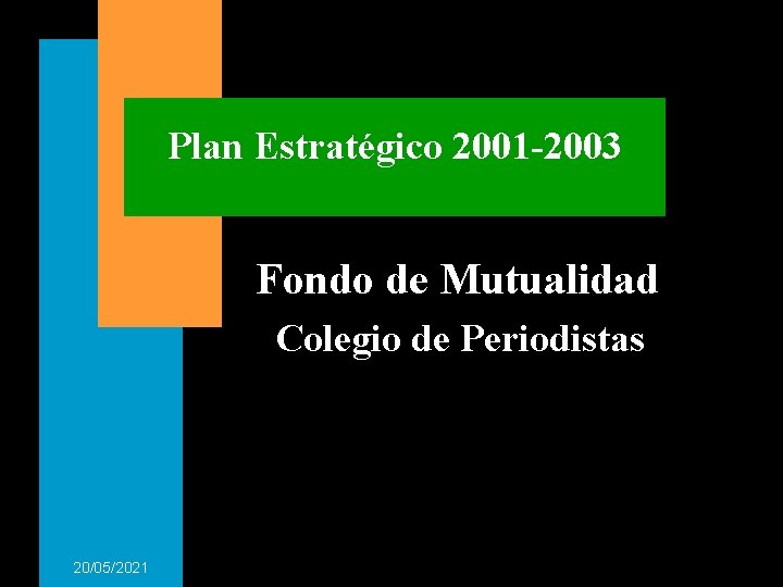 Plan Estratégico 2001 -2003 Fondo de Mutualidad Colegio de Periodistas 20/05/2021 Plan Estratégico 2001 -2003 Fondo de Mutualidad Colegio de Periodistas 20/05/2021