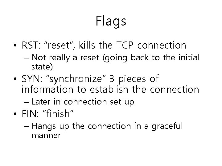 Flags • RST: “reset”, kills the TCP connection – Not really a reset (going