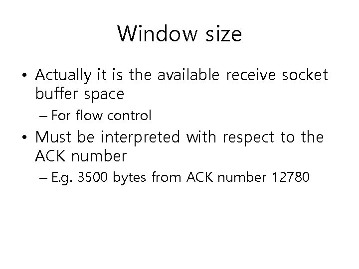 Window size • Actually it is the available receive socket buffer space – For