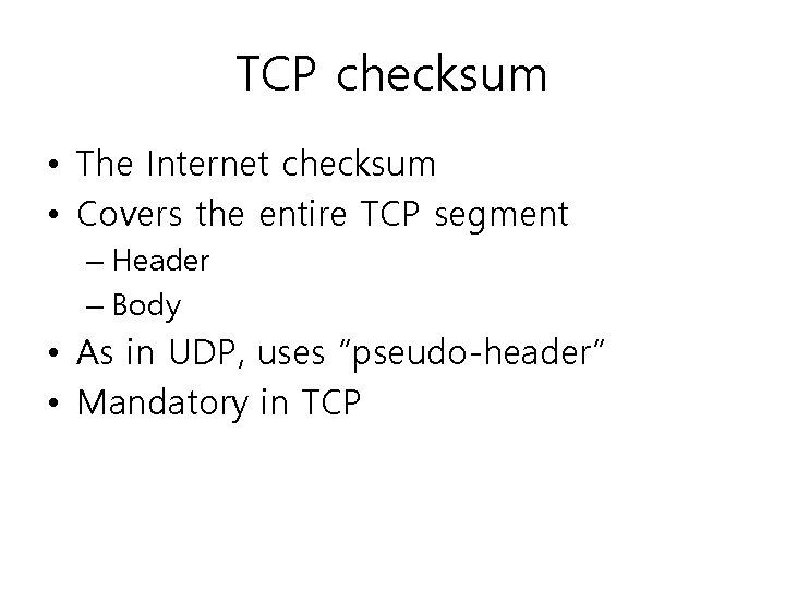 TCP checksum • The Internet checksum • Covers the entire TCP segment – Header