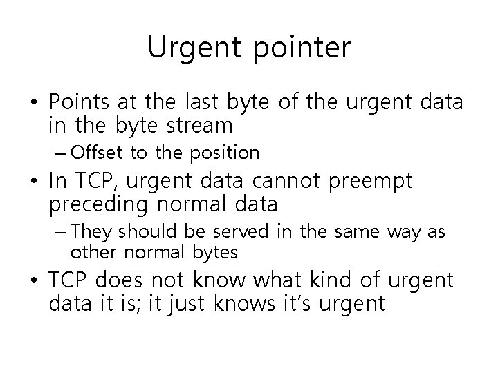 Urgent pointer • Points at the last byte of the urgent data in the