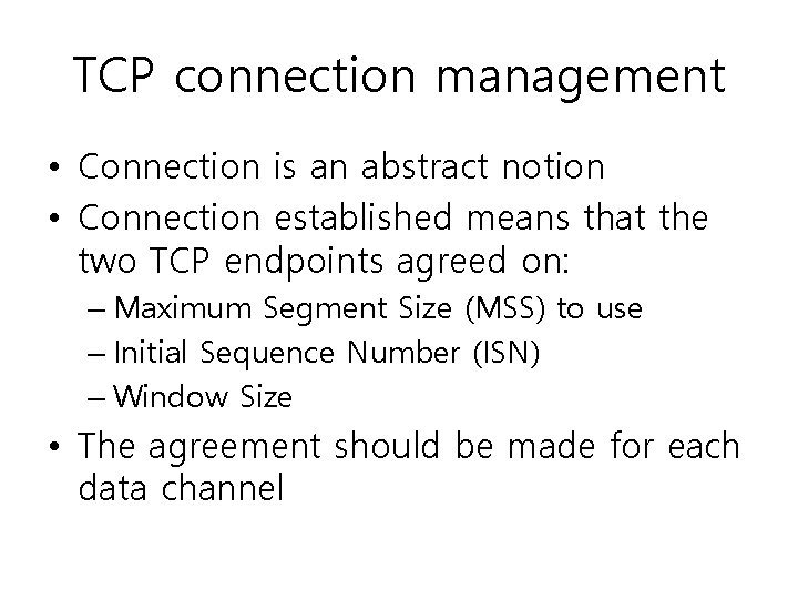 TCP connection management • Connection is an abstract notion • Connection established means that