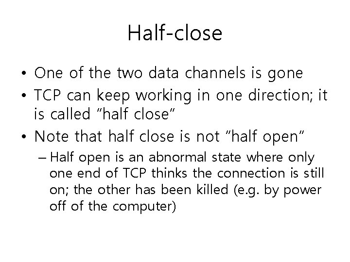 Half-close • One of the two data channels is gone • TCP can keep