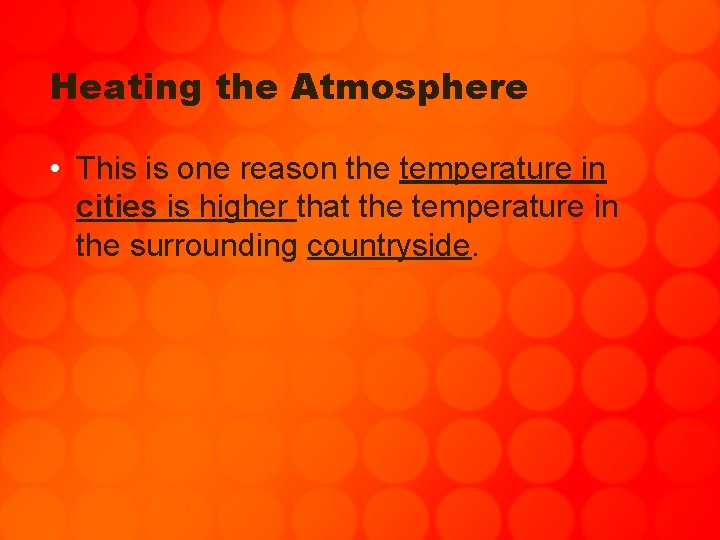 Heating the Atmosphere • This is one reason the temperature in cities is higher