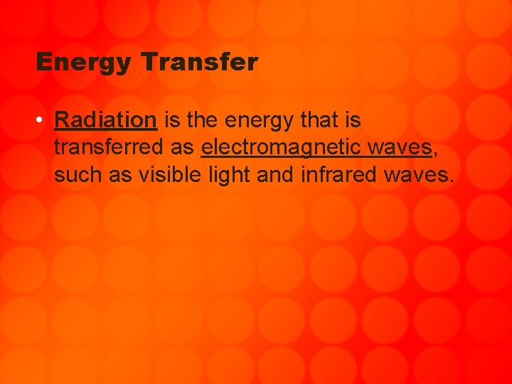 Energy Transfer • Radiation is the energy that is transferred as electromagnetic waves, such