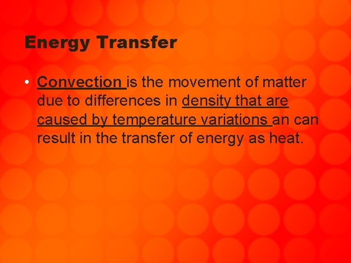 Energy Transfer • Convection is the movement of matter due to differences in density
