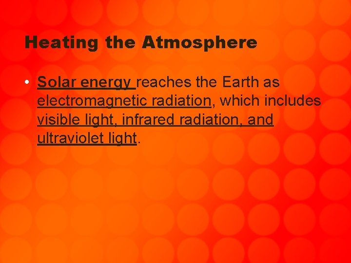 Heating the Atmosphere • Solar energy reaches the Earth as electromagnetic radiation, which includes