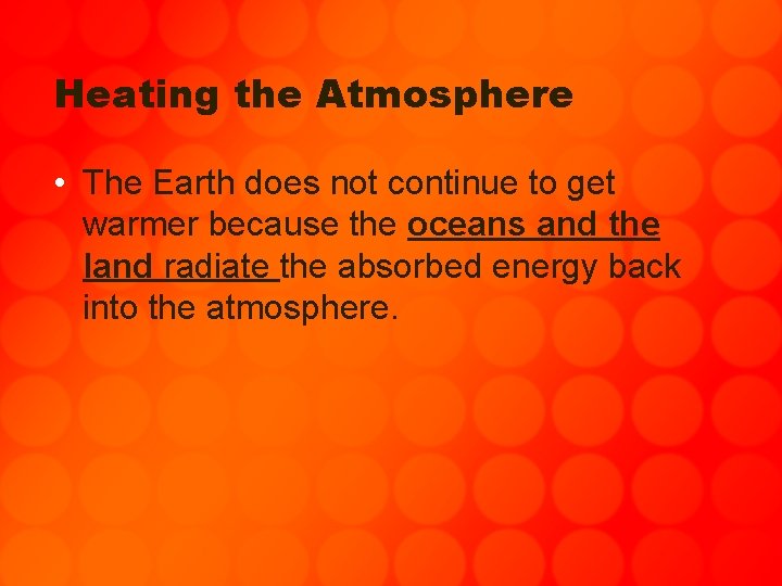 Heating the Atmosphere • The Earth does not continue to get warmer because the