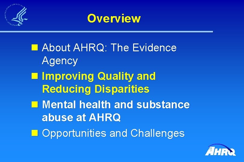 Overview n About AHRQ: The Evidence Agency n Improving Quality and Reducing Disparities n