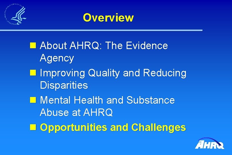 Overview n About AHRQ: The Evidence Agency n Improving Quality and Reducing Disparities n