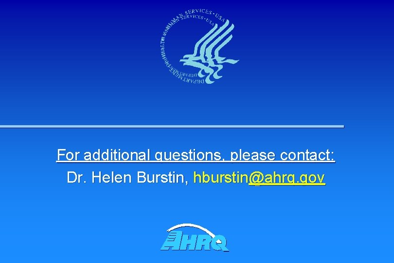 For additional questions, please contact: Dr. Helen Burstin, hburstin@ahrq. gov 