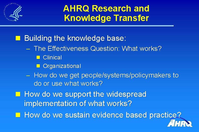 AHRQ Research and Knowledge Transfer n Building the knowledge base: – The Effectiveness Question: