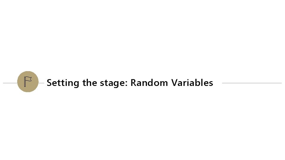 Setting the stage: Random Variables 