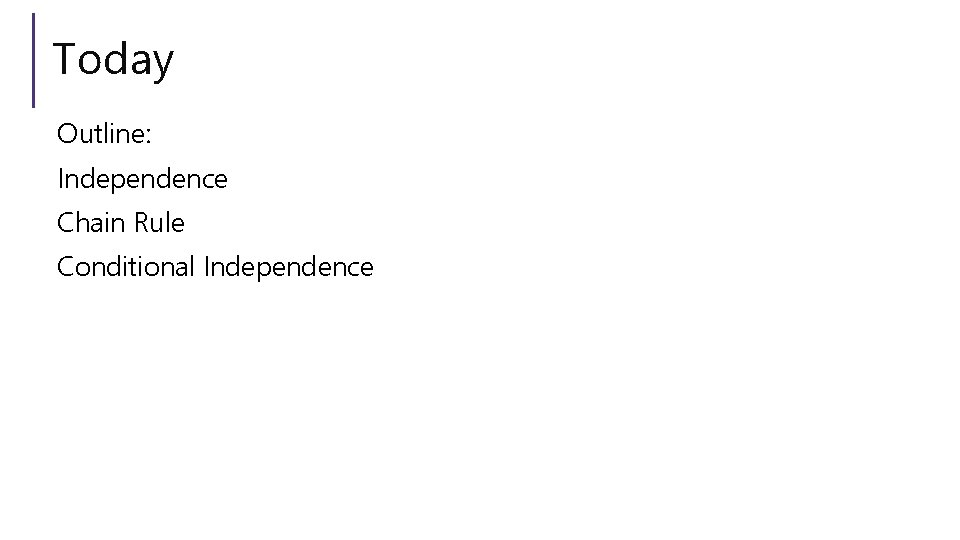 Today Outline: Independence Chain Rule Conditional Independence 