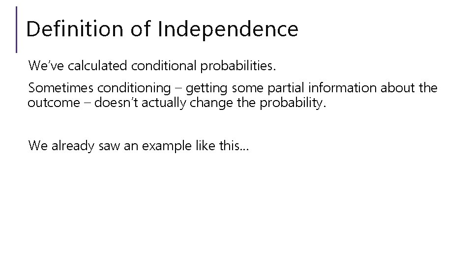 Definition of Independence We’ve calculated conditional probabilities. Sometimes conditioning – getting some partial information