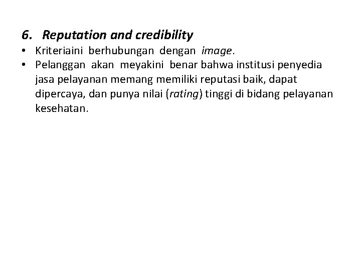 6. Reputation and credibility • Kriteriaini berhubungan dengan image. • Pelanggan akan meyakini benar