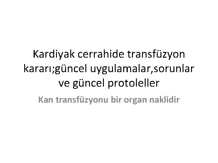 Kardiyak cerrahide transfüzyon kararı; güncel uygulamalar, sorunlar ve güncel protoleller Kan transfüzyonu bir organ