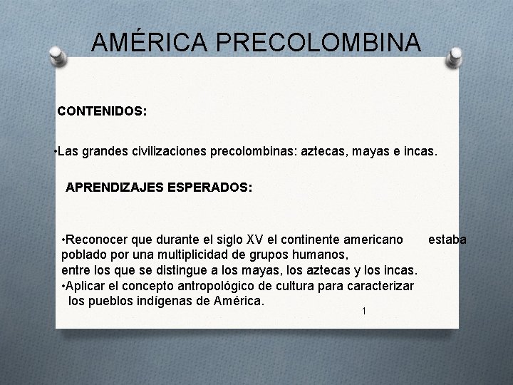 AMÉRICA PRECOLOMBINA CONTENIDOS: • Las grandes civilizaciones precolombinas: aztecas, mayas e incas. APRENDIZAJES ESPERADOS: