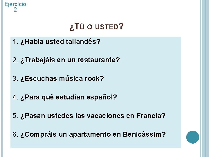 Ejercicio 2 ¿TÚ O USTED? 1. ¿Habla usted tailandés? 2. ¿Trabajáis en un restaurante? Ejercicio 2 ¿TÚ O USTED? 1. ¿Habla usted tailandés? 2. ¿Trabajáis en un restaurante?