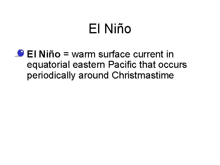 El Niño • El Niño = warm surface current in equatorial eastern Pacific that