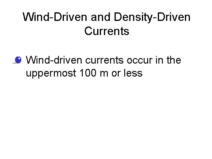 Wind-Driven and Density-Driven Currents • Wind-driven currents occur in the uppermost 100 m or