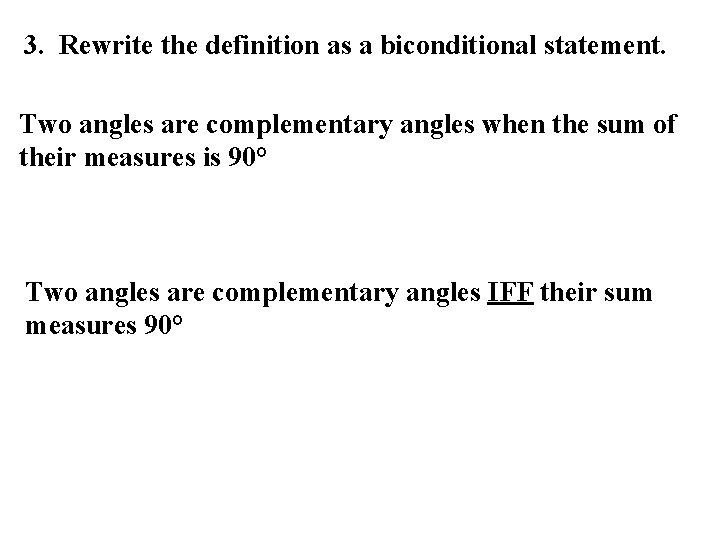 3. Rewrite the definition as a biconditional statement. Two angles are complementary angles when