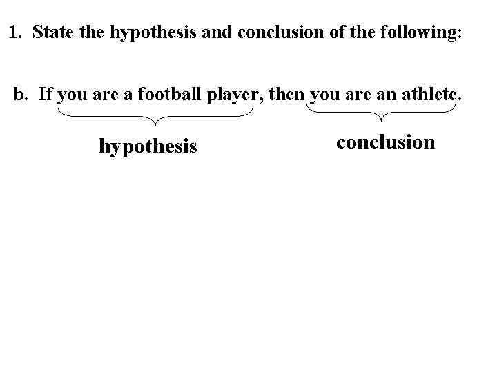 1. State the hypothesis and conclusion of the following: b. If you are a