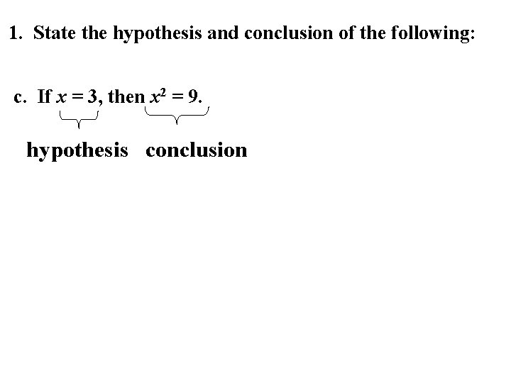 1. State the hypothesis and conclusion of the following: c. If x = 3,