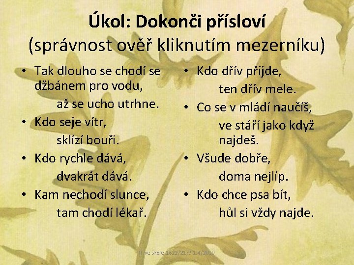 Úkol: Dokonči přísloví (správnost ověř kliknutím mezerníku) • Tak dlouho se chodí se džbánem