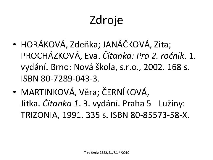 Zdroje • HORÁKOVÁ, Zdeňka; JANÁČKOVÁ, Zita; PROCHÁZKOVÁ, Eva. Čítanka: Pro 2. ročník. 1. vydání.