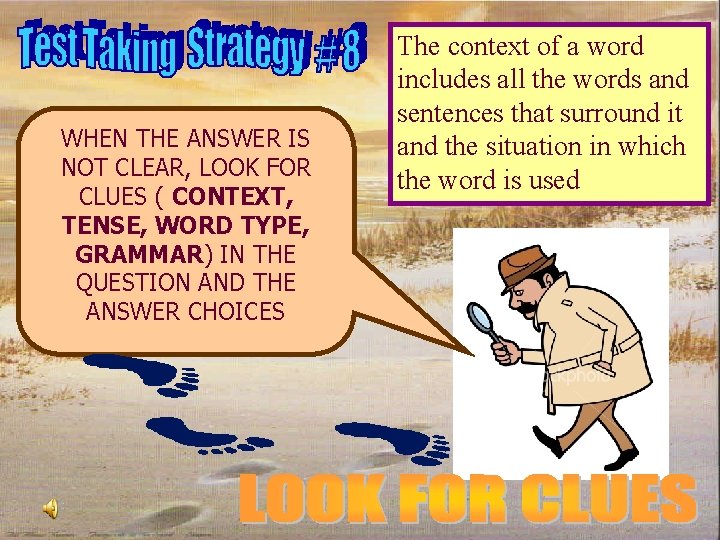 WHEN THE ANSWER IS NOT CLEAR, LOOK FOR CLUES ( CONTEXT, TENSE, WORD TYPE,