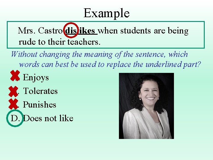 Example Mrs. Castro dislikes when students are being rude to their teachers. Without changing