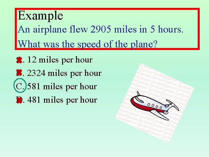 Example An airplane flew 2905 miles in 5 hours. What was the speed of