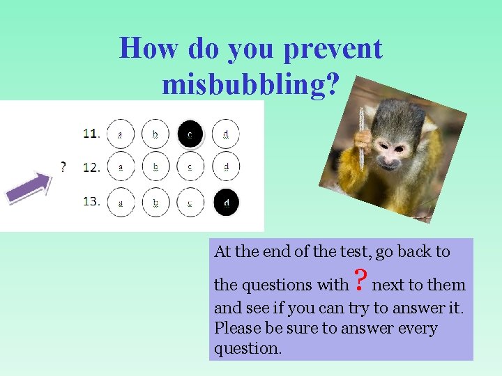 How do you prevent misbubbling? At the end of the test, go back to