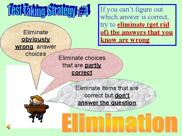 Eliminate obviously wrong answer choices If you can’t figure out which answer is correct,