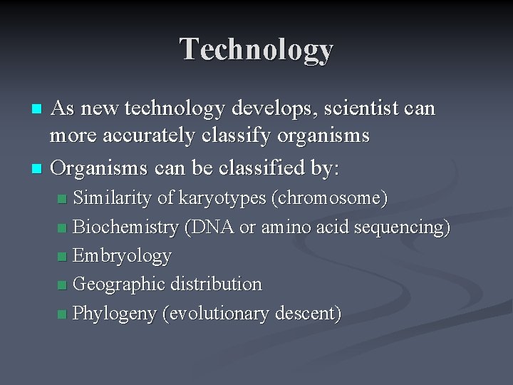 Technology As new technology develops, scientist can more accurately classify organisms n Organisms can