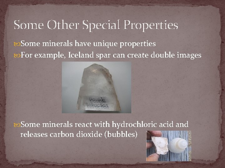Some Other Special Properties Some minerals have unique properties For example, Iceland spar can