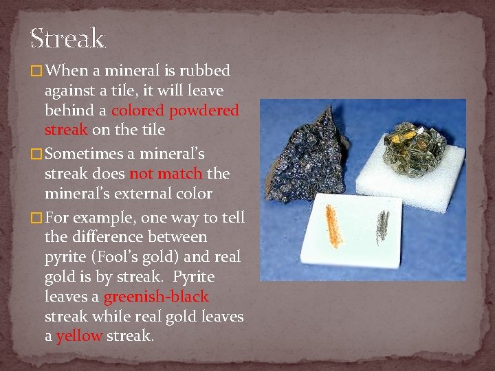 Streak � When a mineral is rubbed against a tile, it will leave behind