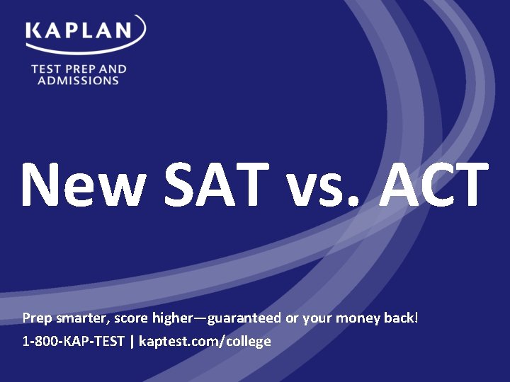 New SAT vs. ACT Prep smarter, score higher—guaranteed or your money back! 1 -800