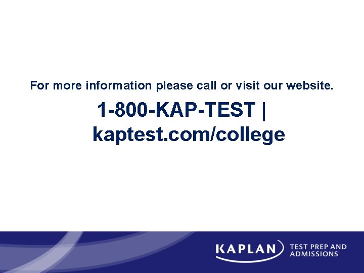 For more information please call or visit our website. 1 -800 -KAP-TEST | kaptest.