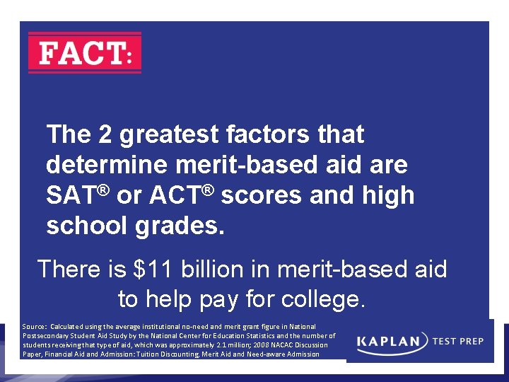 The 2 greatest factors that determine merit-based aid are SAT® or ACT® scores and