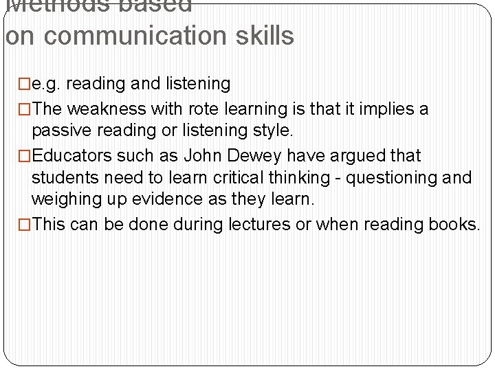 Methods based on communication skills �e. g. reading and listening �The weakness with rote